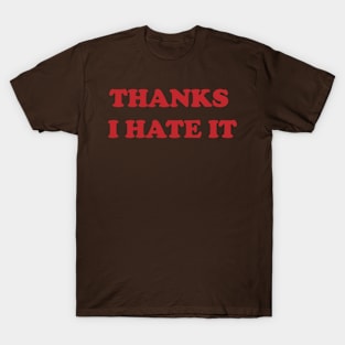 Thanks I Hate it T-Shirt